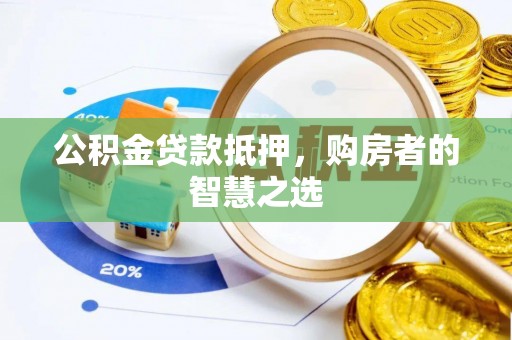 裕安公积金贷款抵押，购房者的智慧之选