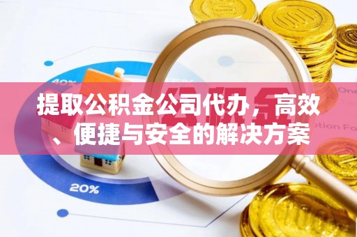 裕安提取公积金公司代办，高效、便捷与安全的解决方案