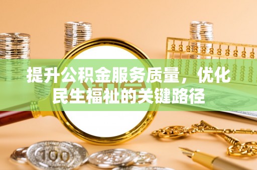 裕安提升公积金服务质量，优化民生福祉的关键路径