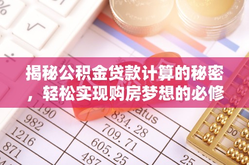 裕安揭秘公积金贷款计算的秘密，轻松实现购房梦想的必修课
