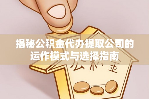 裕安揭秘公积金代办提取公司的运作模式与选择指南