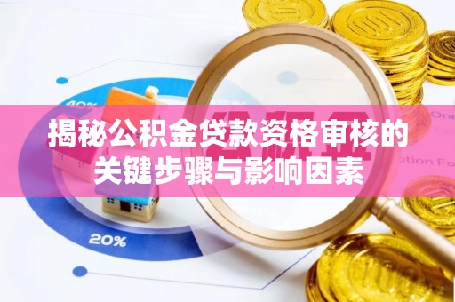 裕安揭秘公积金贷款资格审核的关键步骤与影响因素