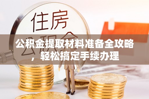 裕安公积金提取材料准备全攻略，轻松搞定手续办理
