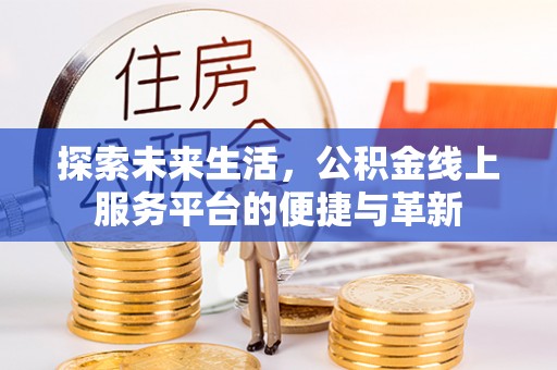 裕安探索未来生活，公积金线上服务平台的便捷与革新