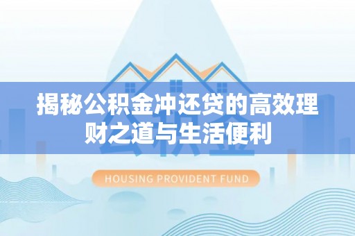 裕安揭秘公积金冲还贷的高效理财之道与生活便利