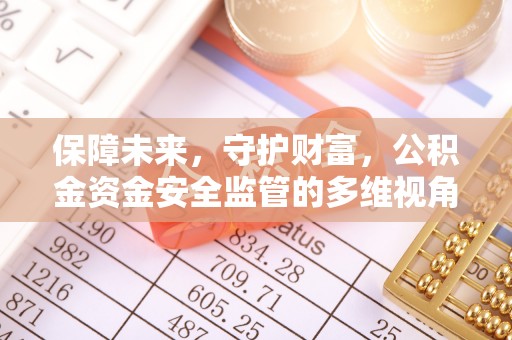 裕安保障未来，守护财富，公积金资金安全监管的多维视角