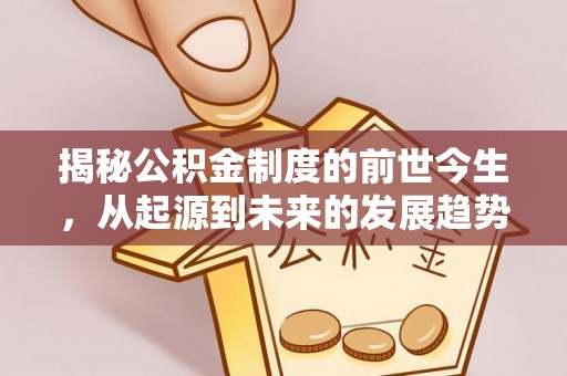 裕安揭秘公积金制度的前世今生，从起源到未来的发展趋势