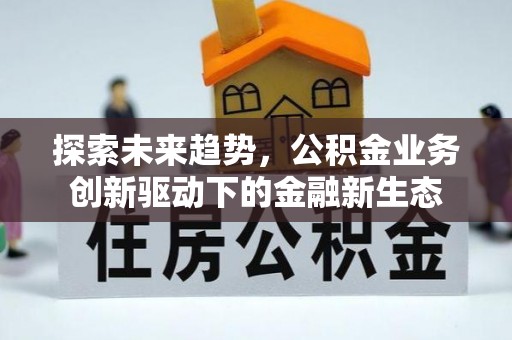 裕安探索未来趋势，公积金业务创新驱动下的金融新生态
