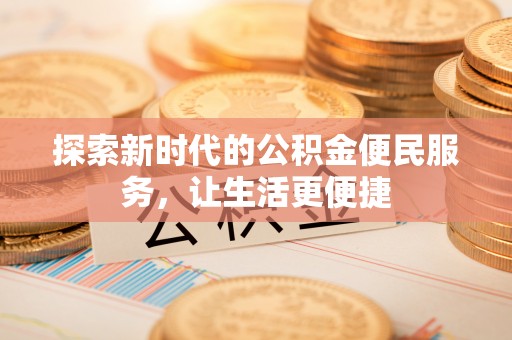 裕安探索新时代的公积金便民服务，让生活更便捷