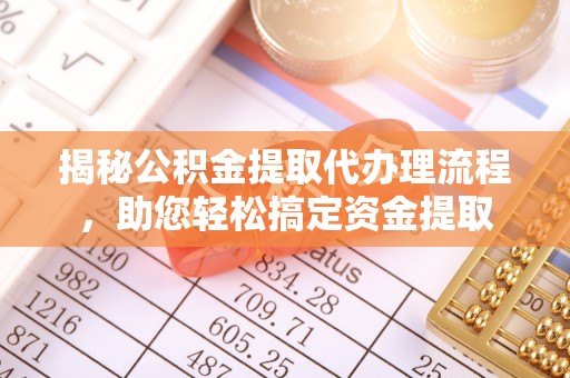 裕安揭秘公积金提取代办理流程，助您轻松搞定资金提取