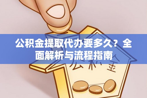 裕安公积金提取代办要多久？全面解析与流程指南