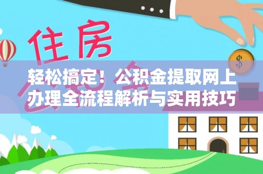 裕安轻松搞定！公积金提取网上办理全流程解析与实用技巧