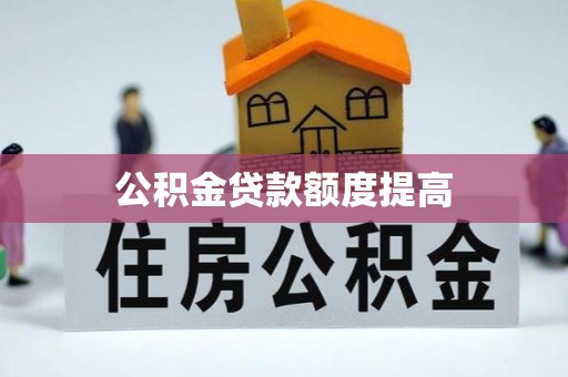 裕安公积金贷款额度提高
