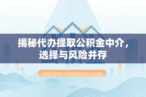 裕安揭秘代办提取公积金中介，选择与风险并存