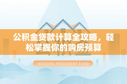 裕安公积金贷款计算全攻略，轻松掌握你的购房预算