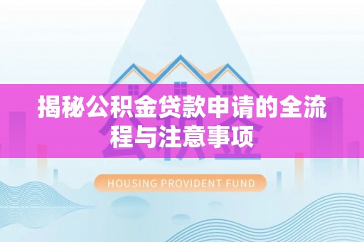 裕安揭秘公积金贷款申请的全流程与注意事项