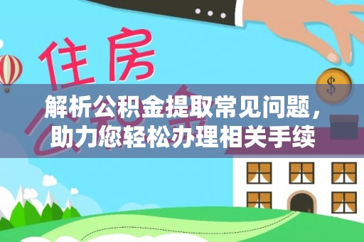 裕安解析公积金提取常见问题，助力您轻松办理相关手续