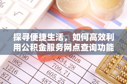 裕安探寻便捷生活，如何高效利用公积金服务网点查询功能