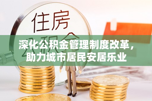 裕安深化公积金管理制度改革，助力城市居民安居乐业