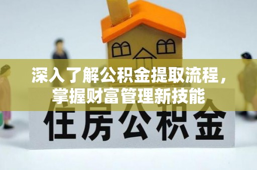 裕安深入了解公积金提取流程，掌握财富管理新技能