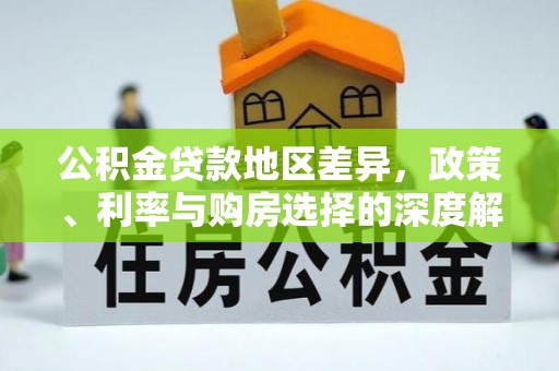 裕安公积金贷款地区差异，政策、利率与购房选择的深度解析