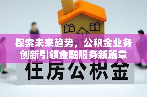 裕安探索未来趋势，公积金业务创新引领金融服务新篇章