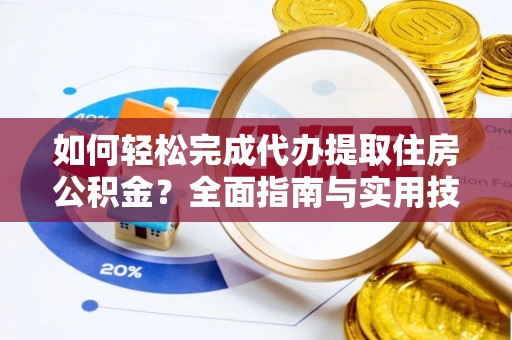 裕安如何轻松完成代办提取住房公积金？全面指南与实用技巧