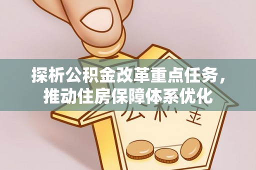 裕安探析公积金改革重点任务，推动住房保障体系优化