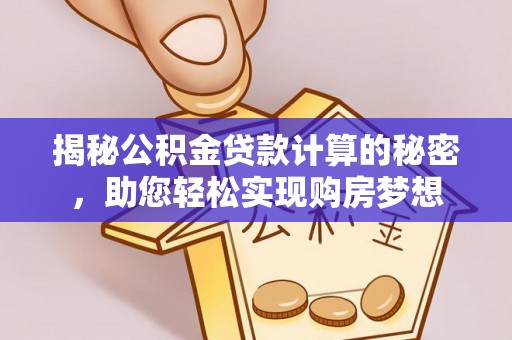 裕安揭秘公积金贷款计算的秘密，助您轻松实现购房梦想