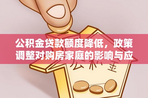 裕安公积金贷款额度降低，政策调整对购房家庭的影响与应对策略