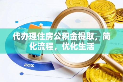 裕安代办理住房公积金提取，简化流程，优化生活