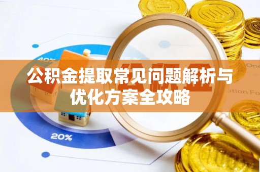 裕安公积金提取常见问题解析与优化方案全攻略