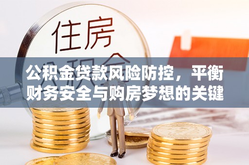 裕安公积金贷款风险防控，平衡财务安全与购房梦想的关键