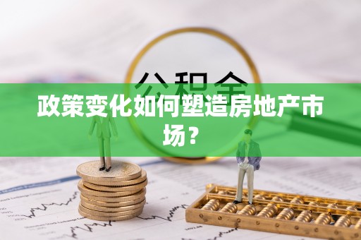裕安政策变化如何塑造房地产市场？