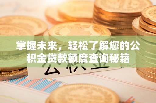 裕安掌握未来，轻松了解您的公积金贷款额度查询秘籍