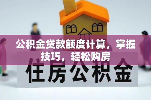 裕安公积金贷款额度计算，掌握技巧，轻松购房