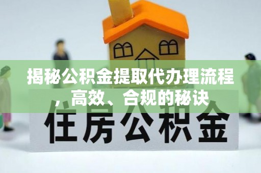 裕安揭秘公积金提取代办理流程，高效、合规的秘诀