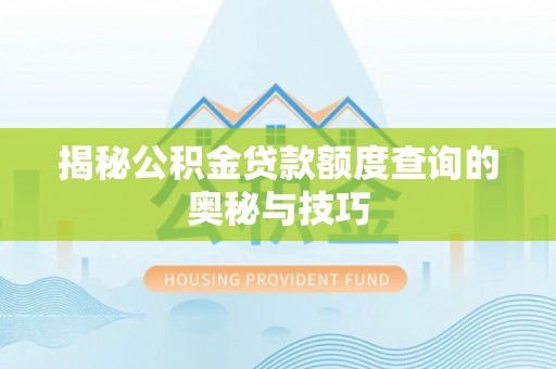 裕安揭秘公积金贷款额度查询的奥秘与技巧