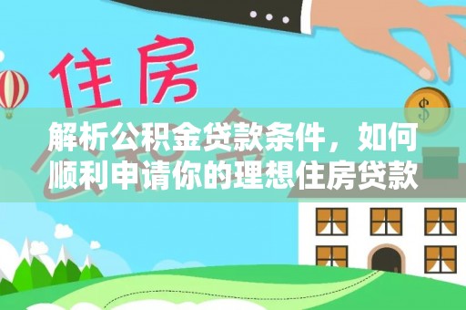 裕安解析公积金贷款条件，如何顺利申请你的理想住房贷款