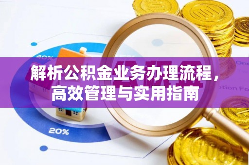 裕安解析公积金业务办理流程，高效管理与实用指南