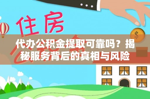 裕安代办公积金提取可靠吗？揭秘服务背后的真相与风险