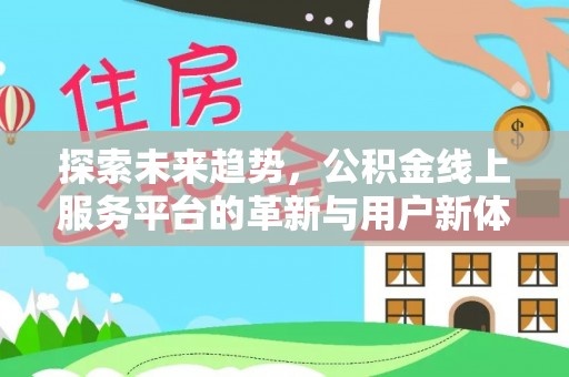 裕安探索未来趋势，公积金线上服务平台的革新与用户新体验