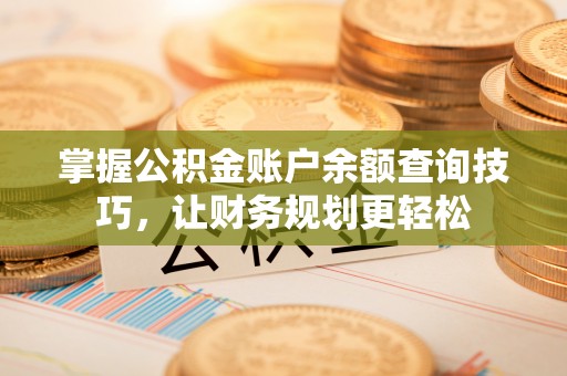 裕安掌握公积金账户余额查询技巧，让财务规划更轻松