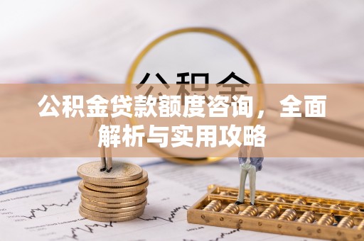 裕安公积金贷款额度咨询，全面解析与实用攻略