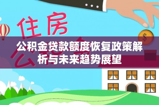 裕安公积金贷款额度恢复政策解析与未来趋势展望