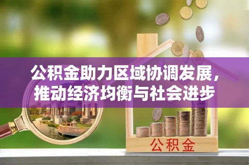 裕安公积金助力区域协调发展，推动经济均衡与社会进步