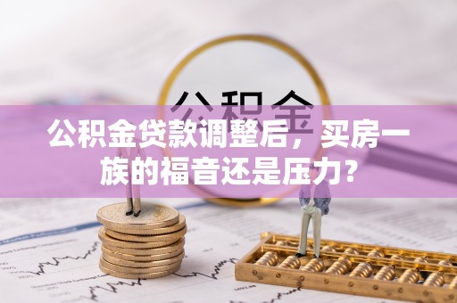 裕安公积金贷款调整后，买房一族的福音还是压力？