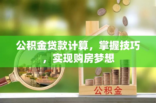 裕安公积金贷款计算，掌握技巧，实现购房梦想