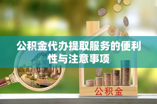 裕安公积金代办提取服务的便利性与注意事项