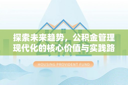 裕安探索未来趋势，公积金管理现代化的核心价值与实践路径
